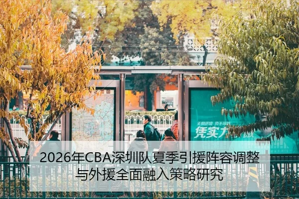 2026年CBA深圳队夏季引援阵容调整与外援全面融入策略研究